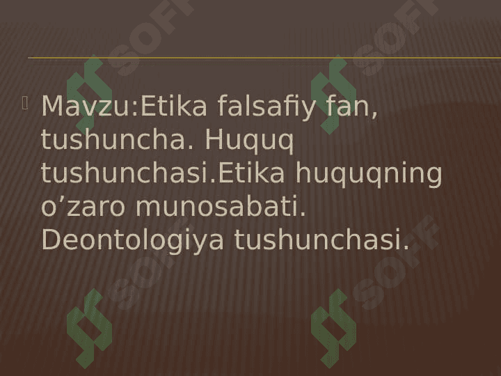 Etika falsafiy fan , tushuncha . Huquq tushunchasi . Etika huquqning o’zaro munosabati . Deontologiya tushunchasi 2
