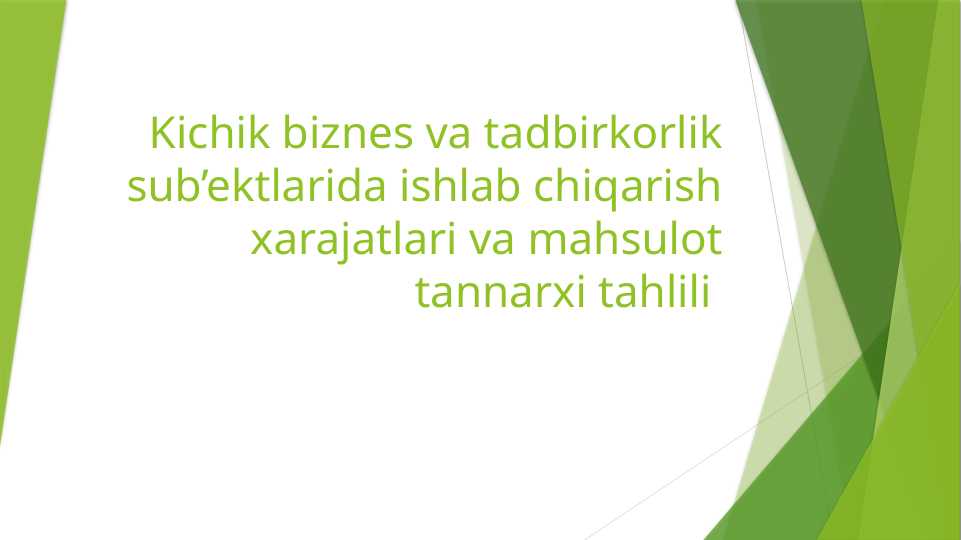 Kichik biznes va tadbirkorlik sub’ektlarida ishlab chiqarish xarajatlari va mahsulot tannarxi tahlili