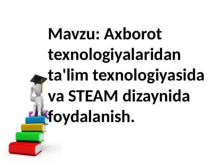 Axborot texnologiyalaridan ta'lim texnologiyasida va STEAM dizaynida foydalanish