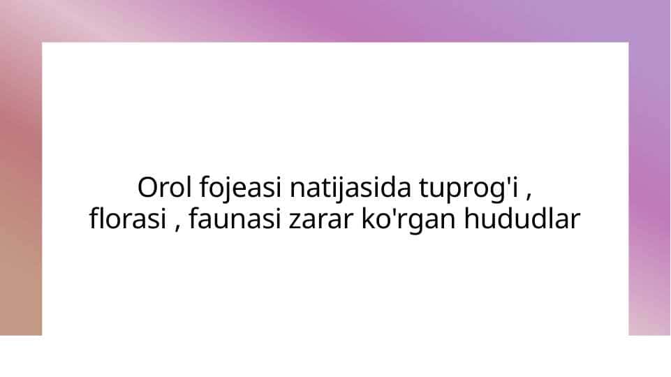 Orol fojeasi natijasida tuprog'i , florasi , faunasi zarar ko'rgan hududlar