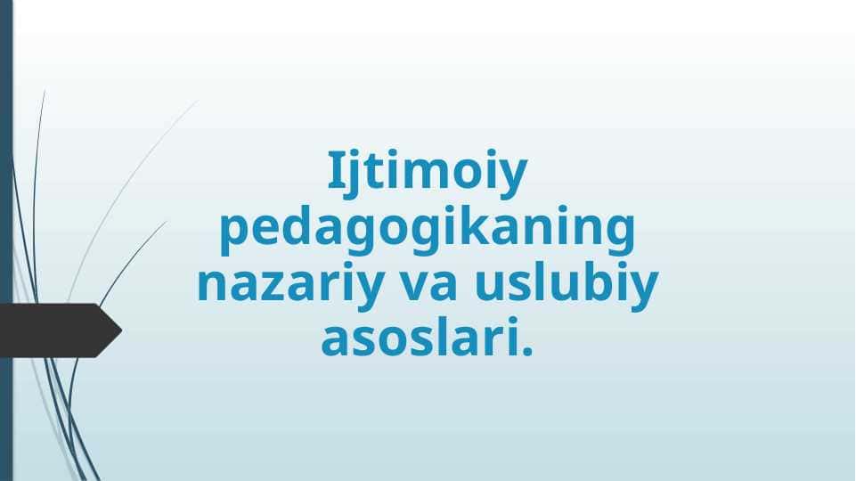 Ijtimoiy pedagogikaning nazariy va uslubiy asoslari