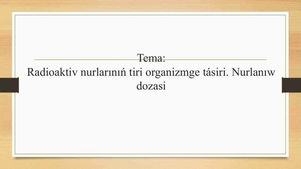 Radioaktiv nurlarınıń tiri organizmge tásiri. Nurlanıw dozasi