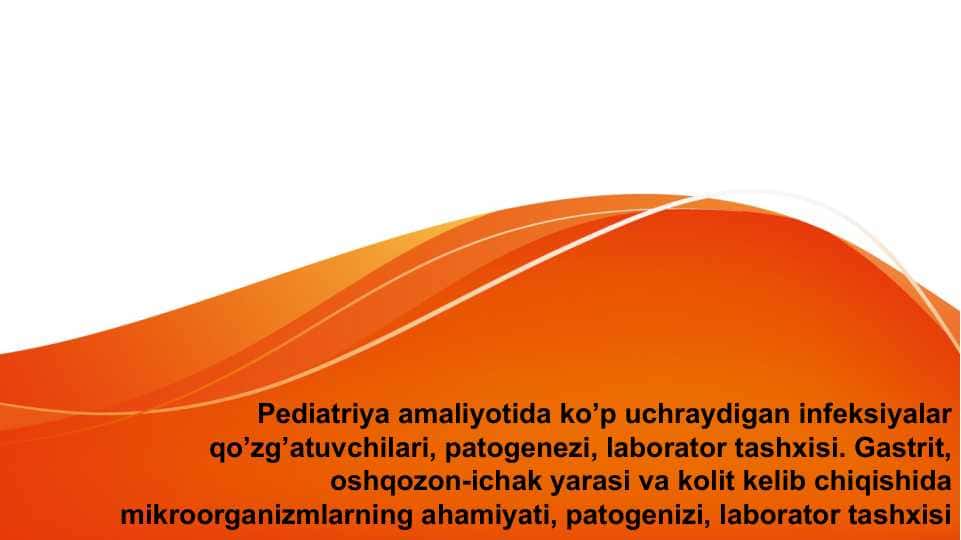 Pediatriya amaliyotida ko’p uchraydigan infeksiyalar qo’zg’atuvchilari, patogenezi, laborator tashxisi. Gastrit, oshqozon-ichak yarasi va kolit kelib chiqishida mikroorganizmlarning ahamiyati, patogenizi, laborator tashxisi