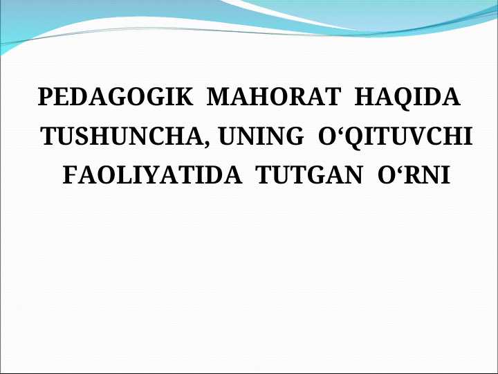 PEDAGOGIK  MAHORAT  HAQIDA TUSHUNCHA, UNING  O‘QITUVCHI FAOLIYATIDA  TUTGAN  O’RNI