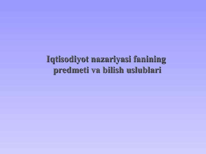 Iqtisоdiyot nаzаriyasi fаnining  predmеti vа bilish uslublаri