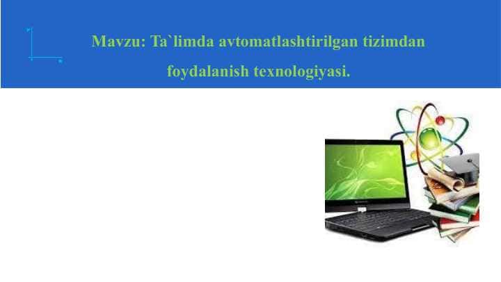 Ta`limda avtomatlashtirilgan tizimdan foydalanish texnologiyasi