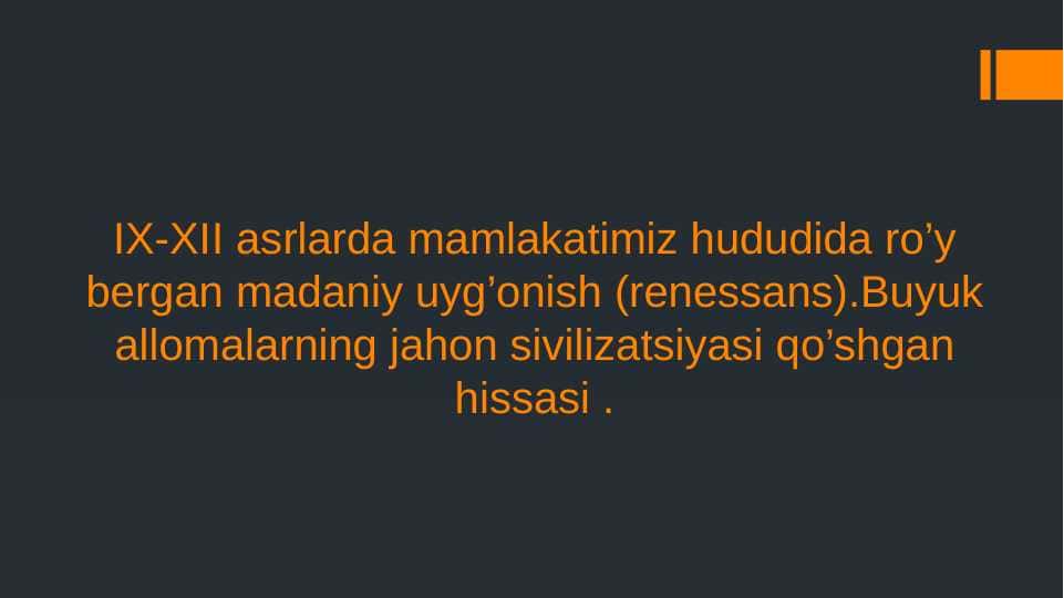 IX-XII asrlarda mamlakatimiz hududida ro’y bergan madaniy uyg’onish (renessans).Buyuk allomalarning jahon sivilizatsiyasi qo’shgan hissasi .