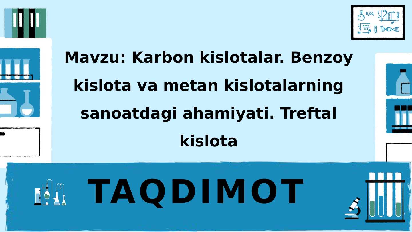 Karbon kislotalar. Benzoy kislota va metan kislotalarning sanoatdagi ahamiyati. Treftal kislota