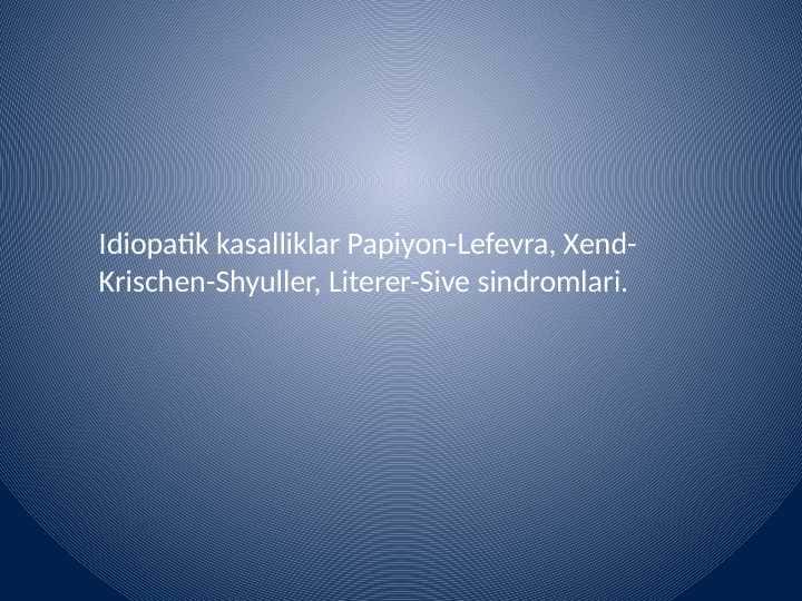 Idiopatik kasalliklar Papiyon-Lefevra, Xend-Krischen-Shyuller, Literer-Sive sindromlari