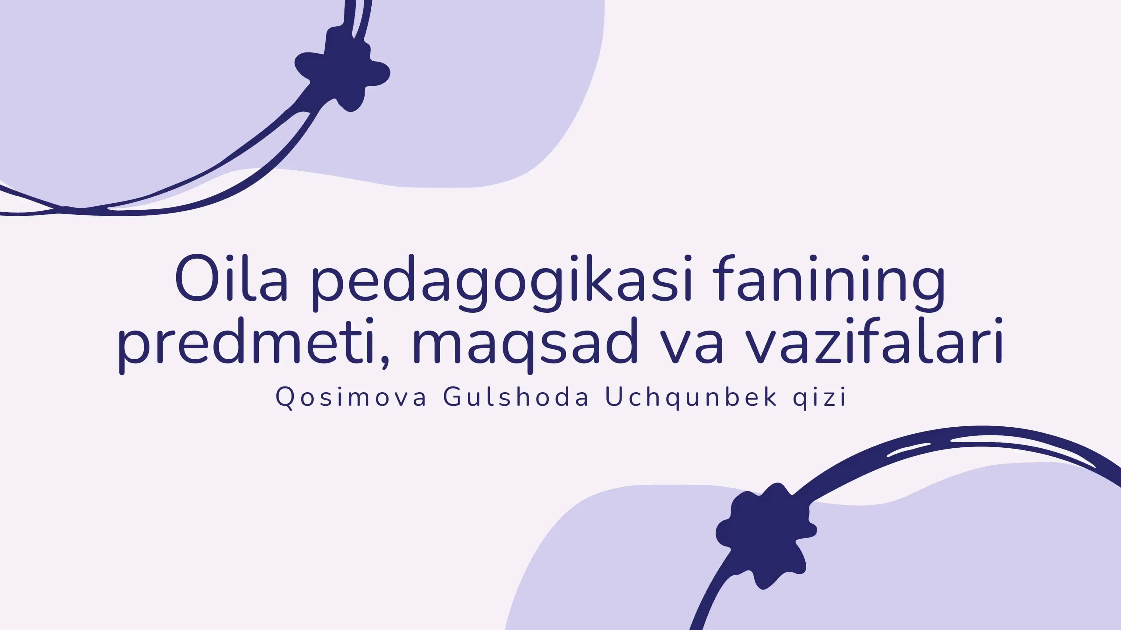 Oila pedagogikasi fanining predmeti, maqsad va vazifalari 1