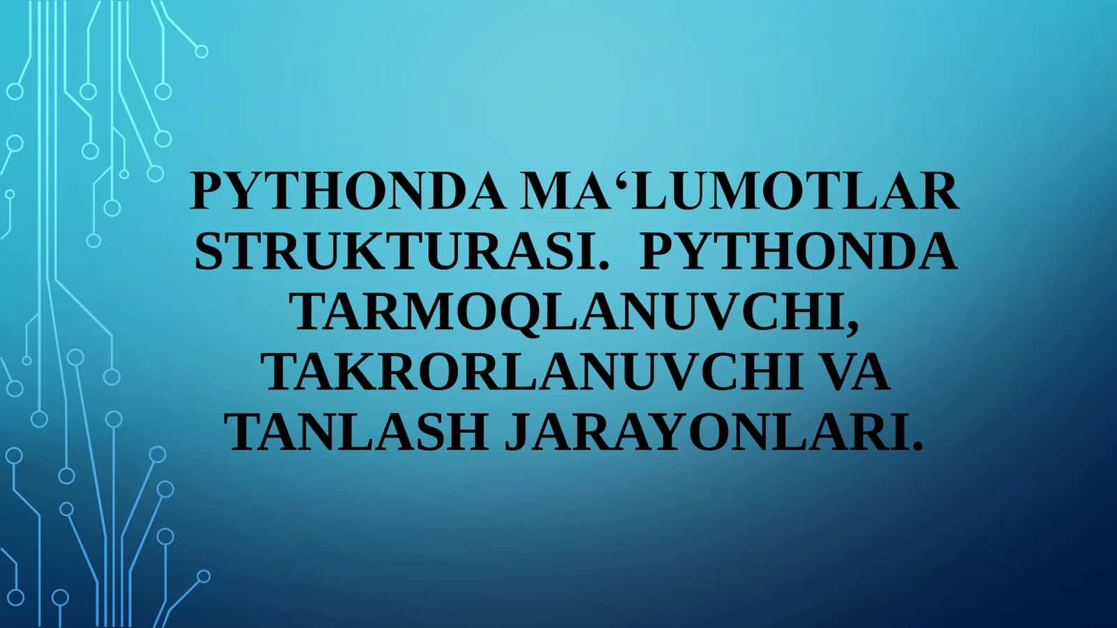 PYTHONDA MAʻLUMOTLAR  STRUKTURASI. PYTHONDA  TARMOQLANUVCHI,  TAKRORLANUVCHI VA  TANLASH JARAYONLARI 1