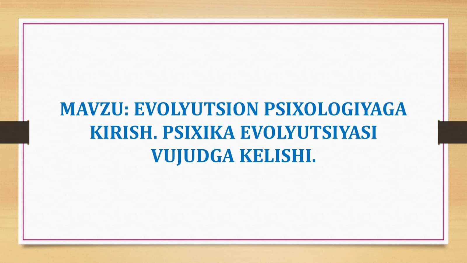EVOLYUTSION PSIXOLOGIYAGA KIRISH. PSIXIKA EVOLYUTSIYASI VUJUDGA KELISHI. 1
