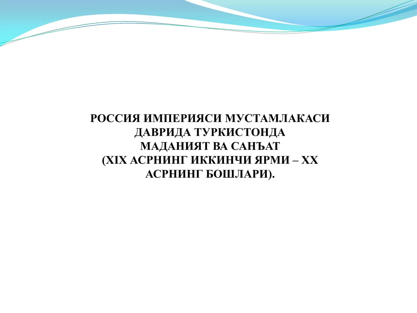 РОССИЯ ИМПЕРИЯСИ МУСТАМЛАКАСИ ДАВРИДА ТУРКИСТОНДА  МАДАНИЯТ ВА САНЪАТ   (XIX АСРНИНГ ИККИНЧИ ЯРМИ – ХХ АСРНИНГ БОШЛАРИ). 1
