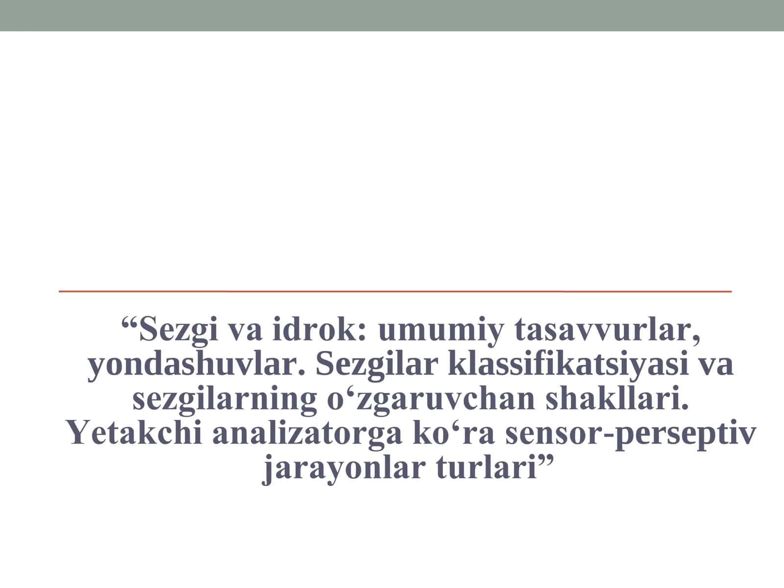Sezgi va idrok umumiy tasavvurlar,  yondashuvlar. Sezgilar klassifikatsiyasi va sezgilarning o‘zgaruvchan shakllari. Yetakchi analizatorga ko‘ra sensor-perseptiv  jarayonlar turlari 1