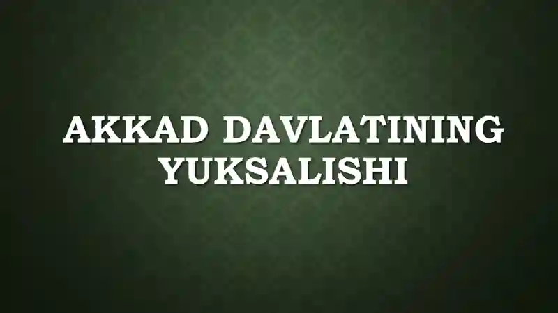 AKKAD DAVLATINING YUKSALISHI
