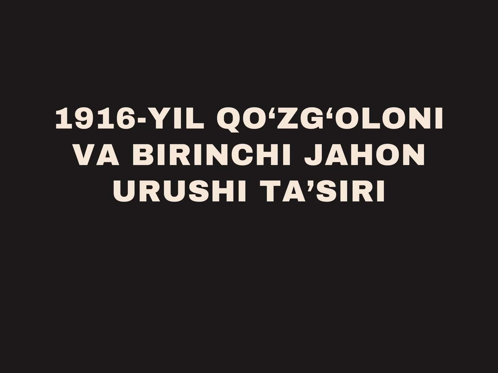 1916-YIL QO‘ZG‘OLONI VA BIRINCHI JAHON URUSHI TA’SIRI 1