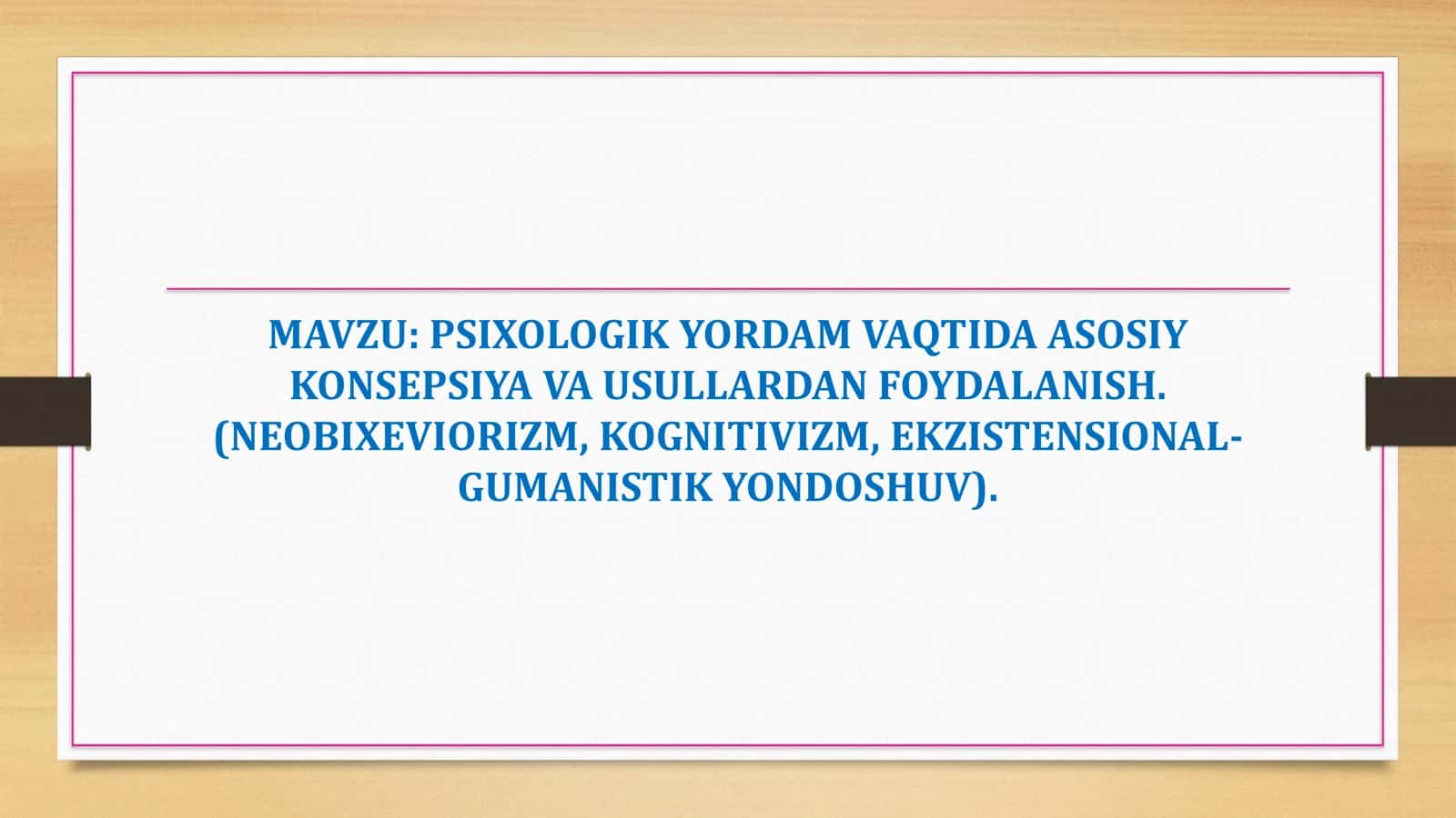 MAVZU PSIXOLOGIK YORDAM VAQTIDA ASOSIY KONSEPSIYA VA USULLARDAN FOYDALANISH. (NEOBIXEVIORIZM, KOGNITIVIZM, EKZISTENSIONAL GUMANISTIK YONDOSHUV). 1