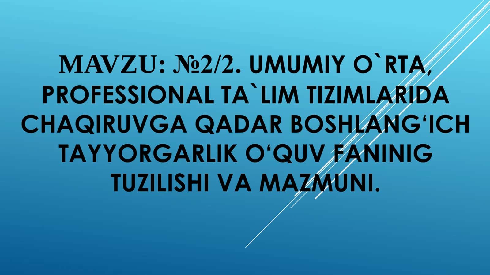 MAVZU: №2/2. UMUMIY O`RTA, PROFESSIONAL TA`LIM TIZIMLARIDA CHAQIRUVGA QADAR BOSHLANG‘ICH TAYYORGARLIK O‘QUV FANINING TUZILISHI VA MAZMUNI 1