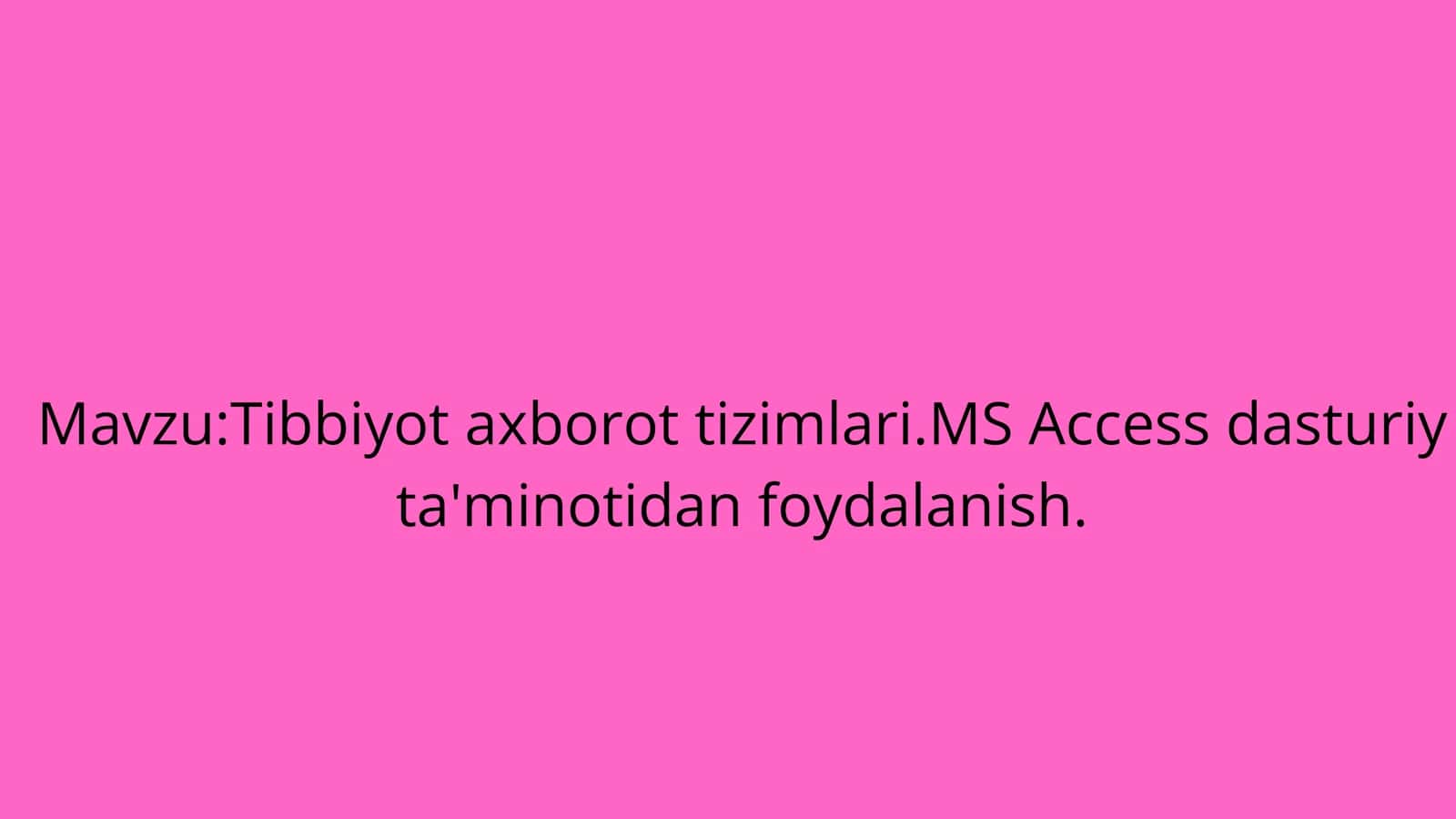 Tibbiyot axborot tizimlari.MS Access dasturiy ta'minotidan foydalanish 1
