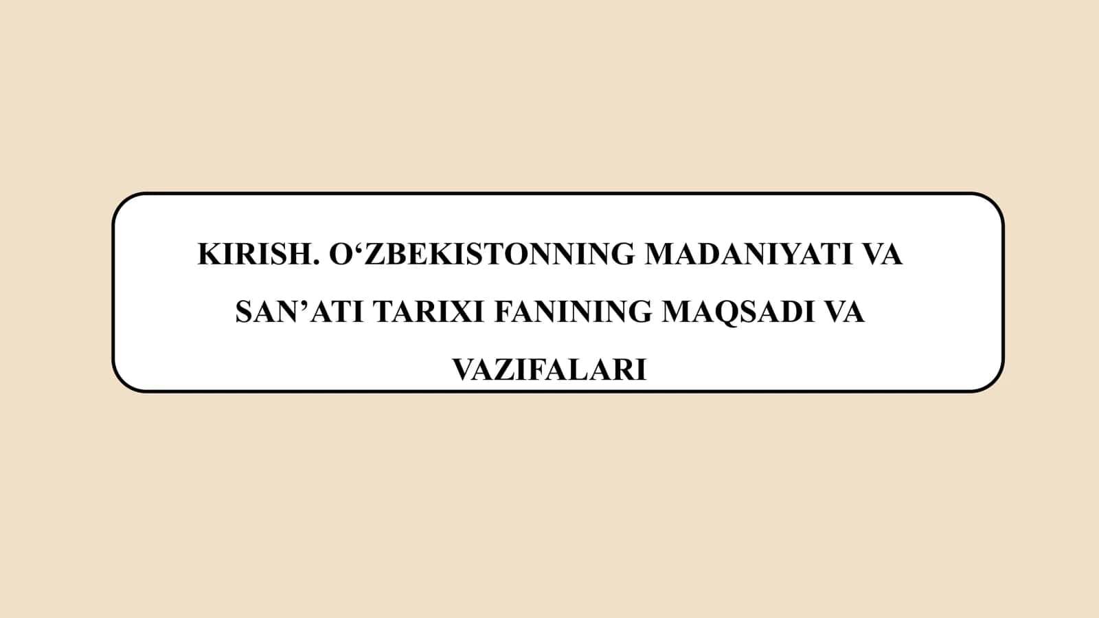 O‘zbekistonning madaniyati va san’ati tarixi fanining maqsadi va vazifalari 1
