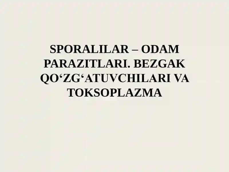 SPORALILAR – ODAM PARAZITLARI. BEZGAK QOʻZGʻATUVCHILARI VA TOKSOPLAZMA