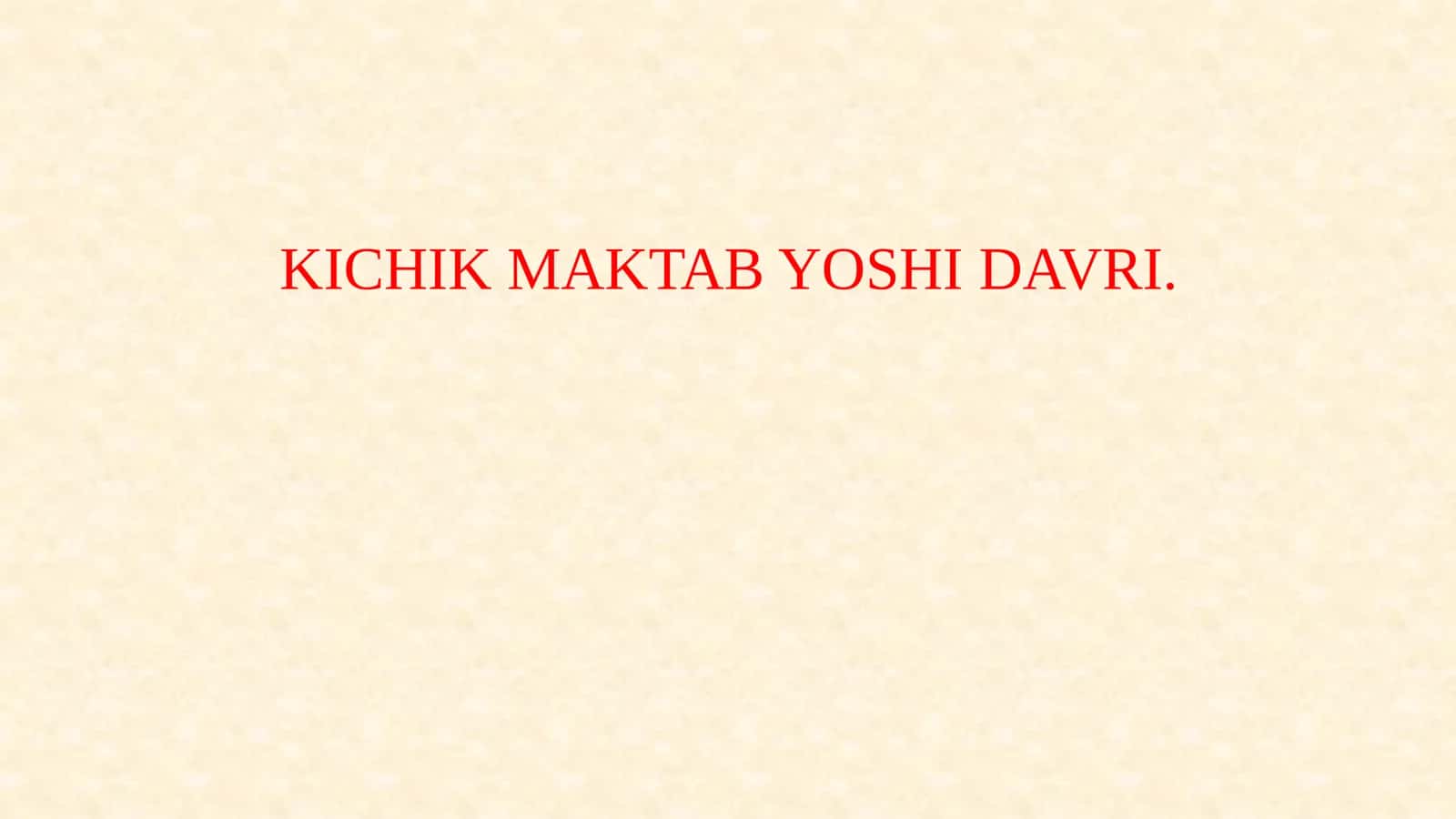 KICHIK MAKTAB YOSHI DAVRI. 1