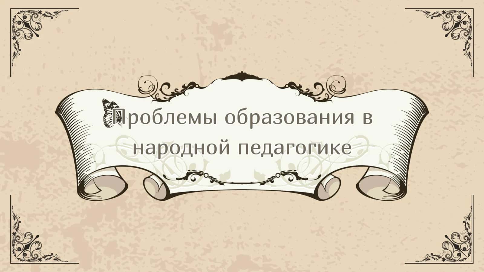 Проблемы образования в народной педагогике 1