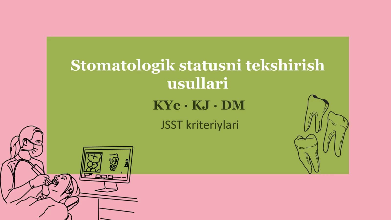 Stomatologik statusni tekshirish usullari. Stomatologik ko‘rsatkichlar. (KYe, KJ, DM). JSST kriteriy 1