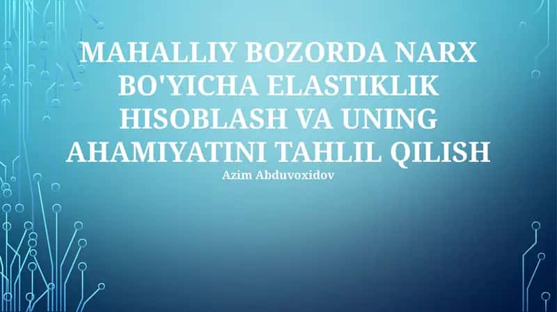 MAHALLIY BOZORDA NARX BO'YICHA ELASTIKLIK HISOBLASH VA UNING AHAMIYATINI TAHLIL QILISH 1