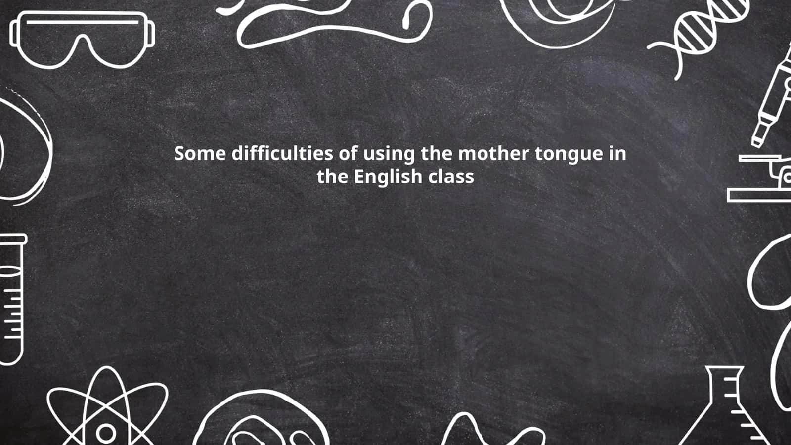 Some difficulties of using the mother tongue in the English class 1