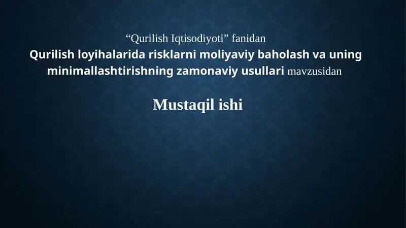 Qurilish loyihalarida risklarni moliyaviy baholash va uning minimallashtirishning zamonaviy usullarimavzusidanMustaqilishi 1