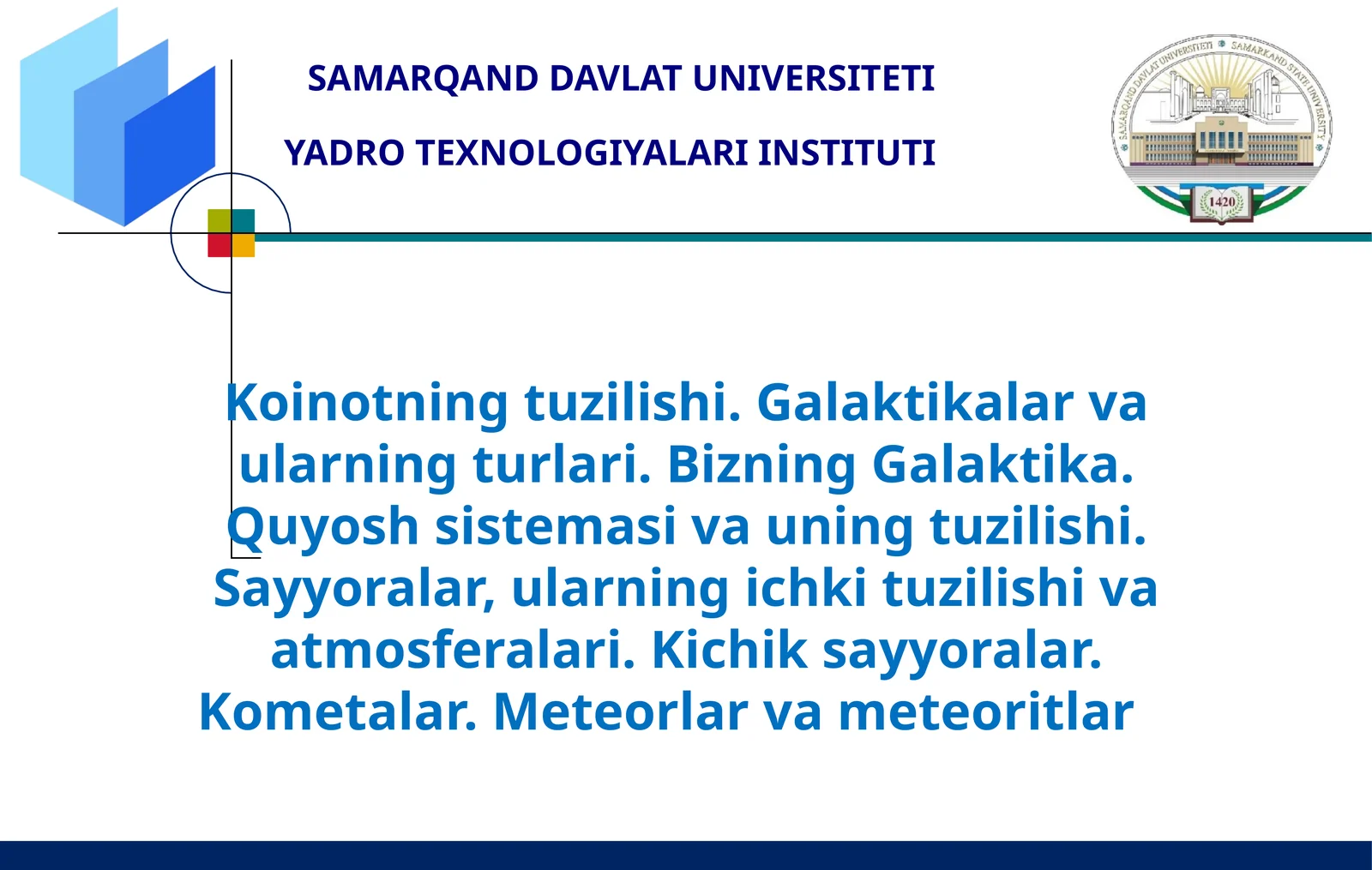 Koinotning tuzilishi. Galaktikalar va ularning turlari. Bizning Galaktika. Quyosh sistemasi va uning tuzilishi. Sayyoralar, ularning ichki tuzilishi va atmosferalari. Kichik sayyoralar. Kometalar. Meteorlar va meteoritlar 1