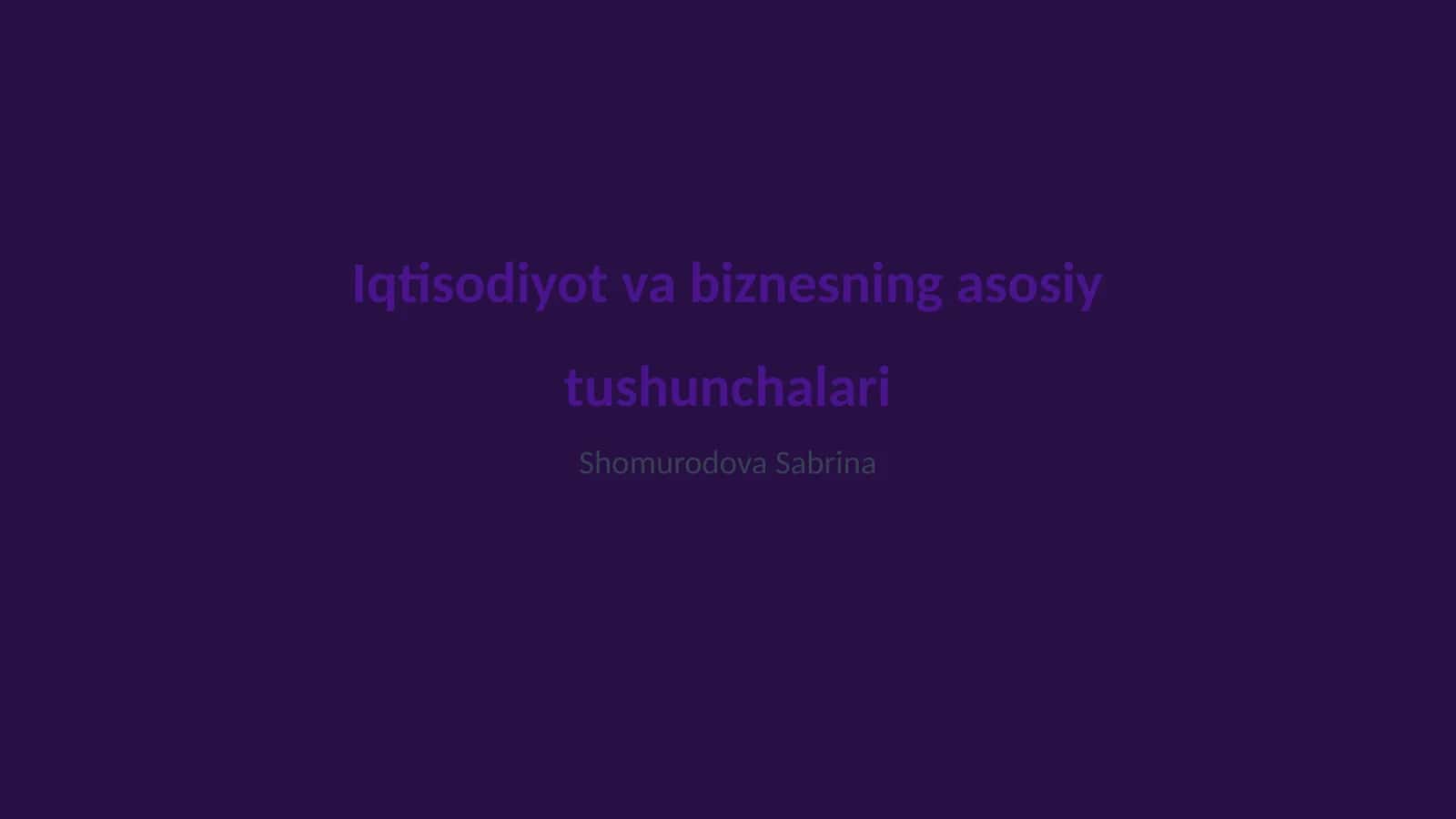 Iqtisodiyot va biznesning asosiy tushunchalari 1