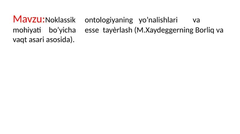 Noklassik	ontologiyaning	yo’nalishlari	va	mohiyati	bo’yicha	esse	tayѐrlash (M.Xaydeggerning Borliq va vaqt asari asosida). 1