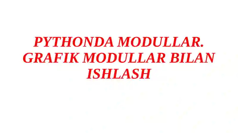 PYTHONDA MODULLAR. GRAFIK MODULLAR BILAN ISHLASH