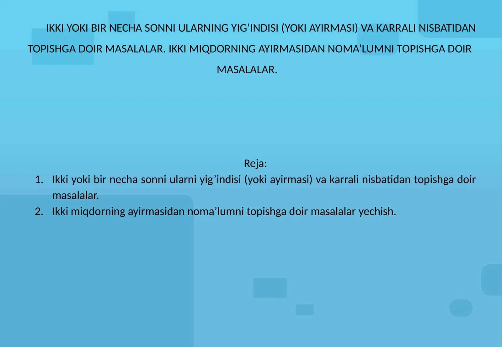 IKKI YOKI BIR NECHA SONNI ULARNING YIG’INDISI (YOKI AYIRMASI) VA KARRALI NISBATIDAN TOPISHGA DOIR MASALALAR. IKKI MIQDORNING AYIRMASIDAN NOMA’LUMNI TOPISHGA DOIR MASALALAR 1