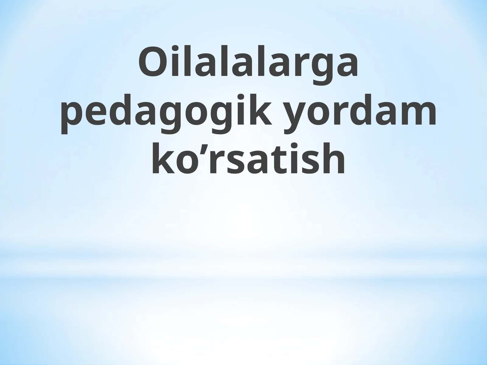 Oilalalarga pedagogik yordam ko’rsatish 1