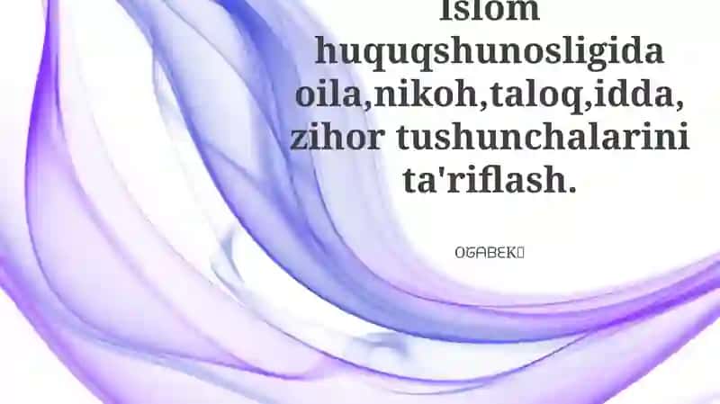 Islom huquqida oila, nikoh, taloq, idda, zihor tushunchalarini ta'riflash