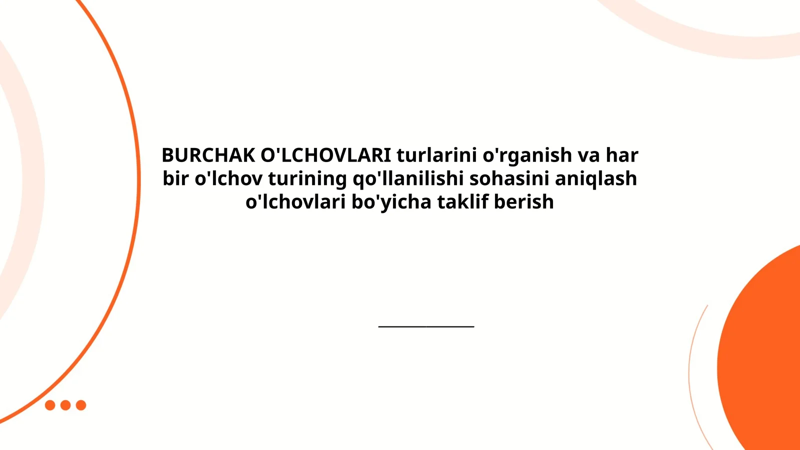 BURCHAK O'LCHOVLARI turlarini o'rganish va har bir o'lchov turining qo'llanilishi sohasini aniqlash o'lchovlari bo'yicha taklif berish 1
