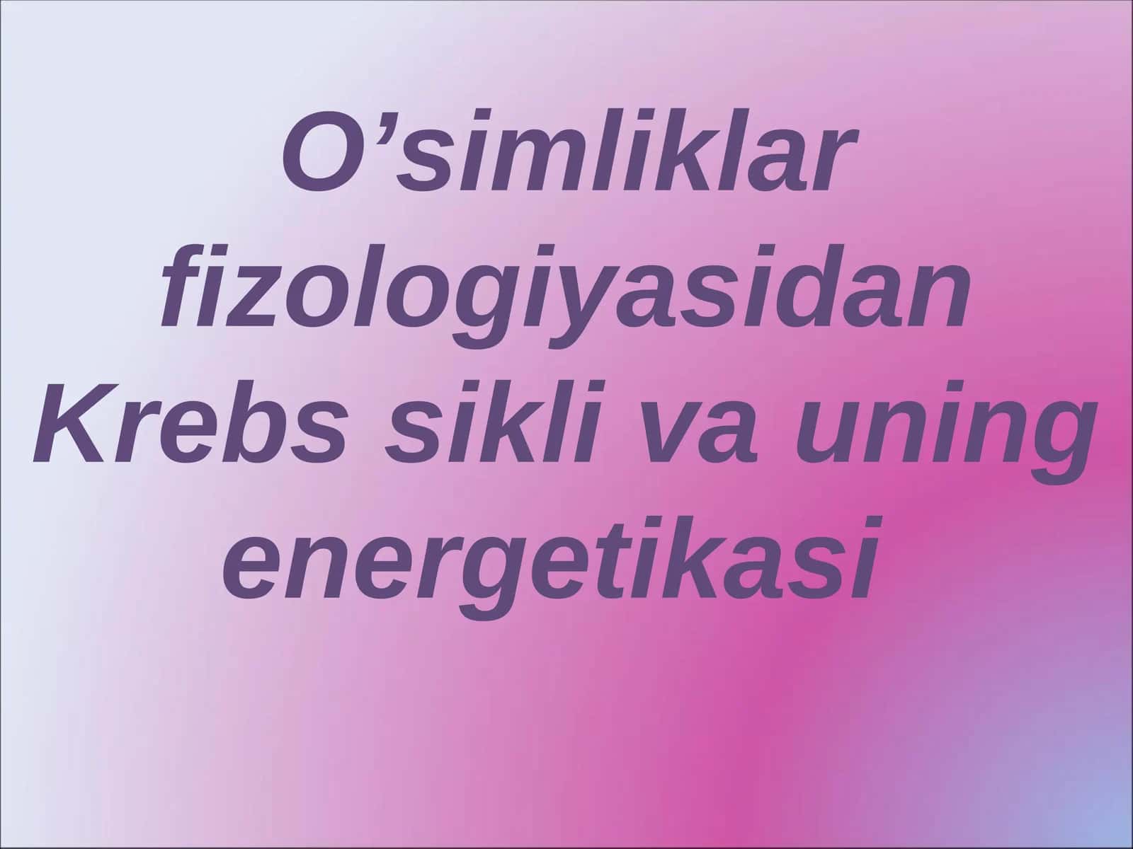 O’simliklar fizologiyasidan Krebs sikli va uning energetikasi 1
