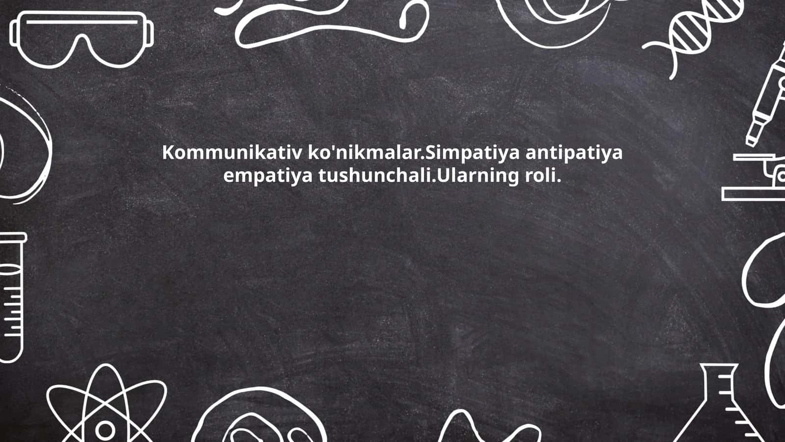 Kommunikativ ko'nikmalar.Simpatiya antipatiya empatiya tushunchali.Ularning roli 1