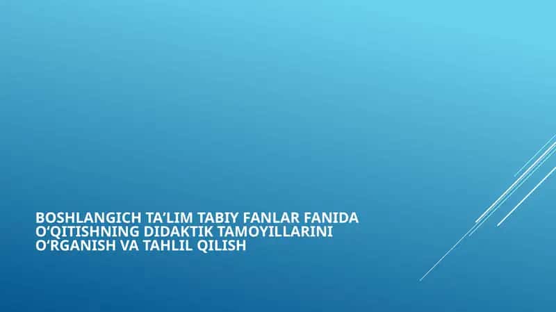 BOSHLANGICHTAʼLIMTABIY FANLAR FANIDAOʻQITISHNINGDIDAKTIK TAMOYILLARINIOʻRGANISHVA TAHLIL QILISH 1
