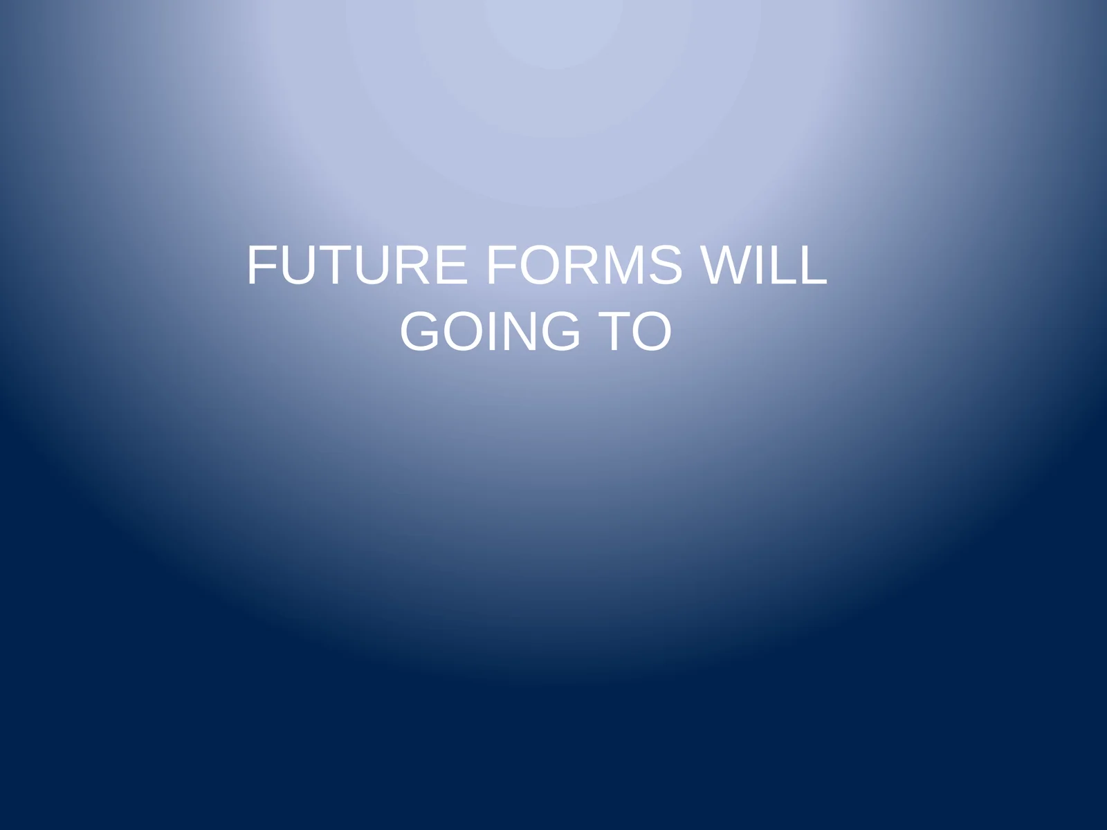 FUTURE FORMS WILL GOING TO 1