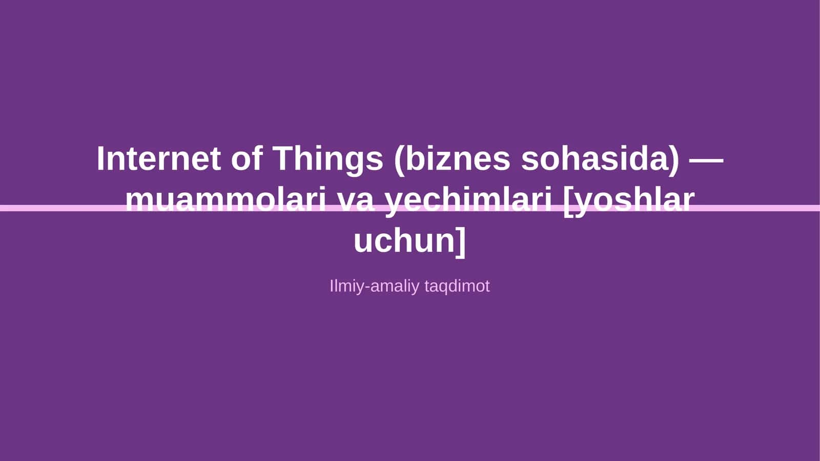 Internet of Things (biznes sohasida) — muammolari va yechimlari [yoshlar uchun] 1