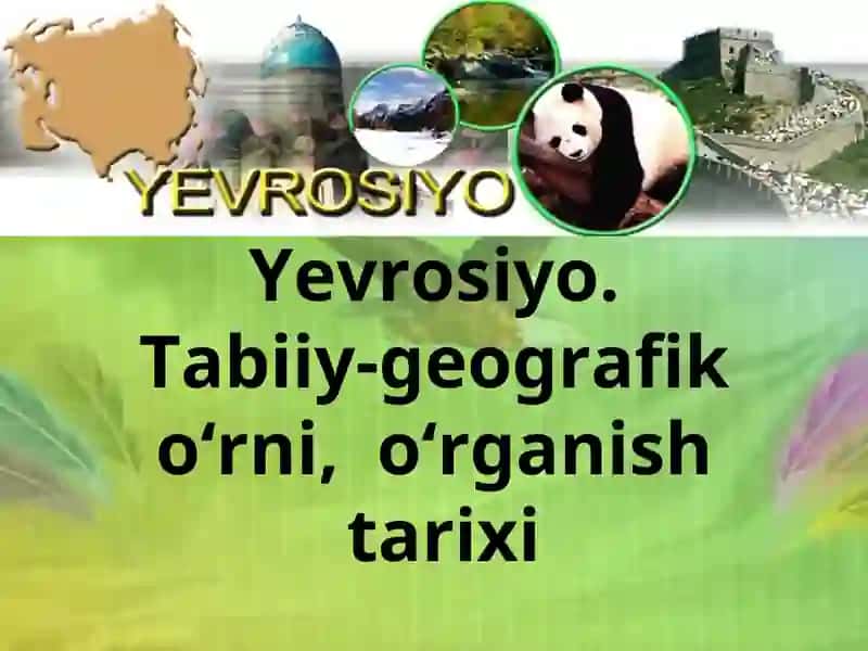 Yevrosiyo.Tabiiy-geografik o‘rni, o‘rganish tarixi