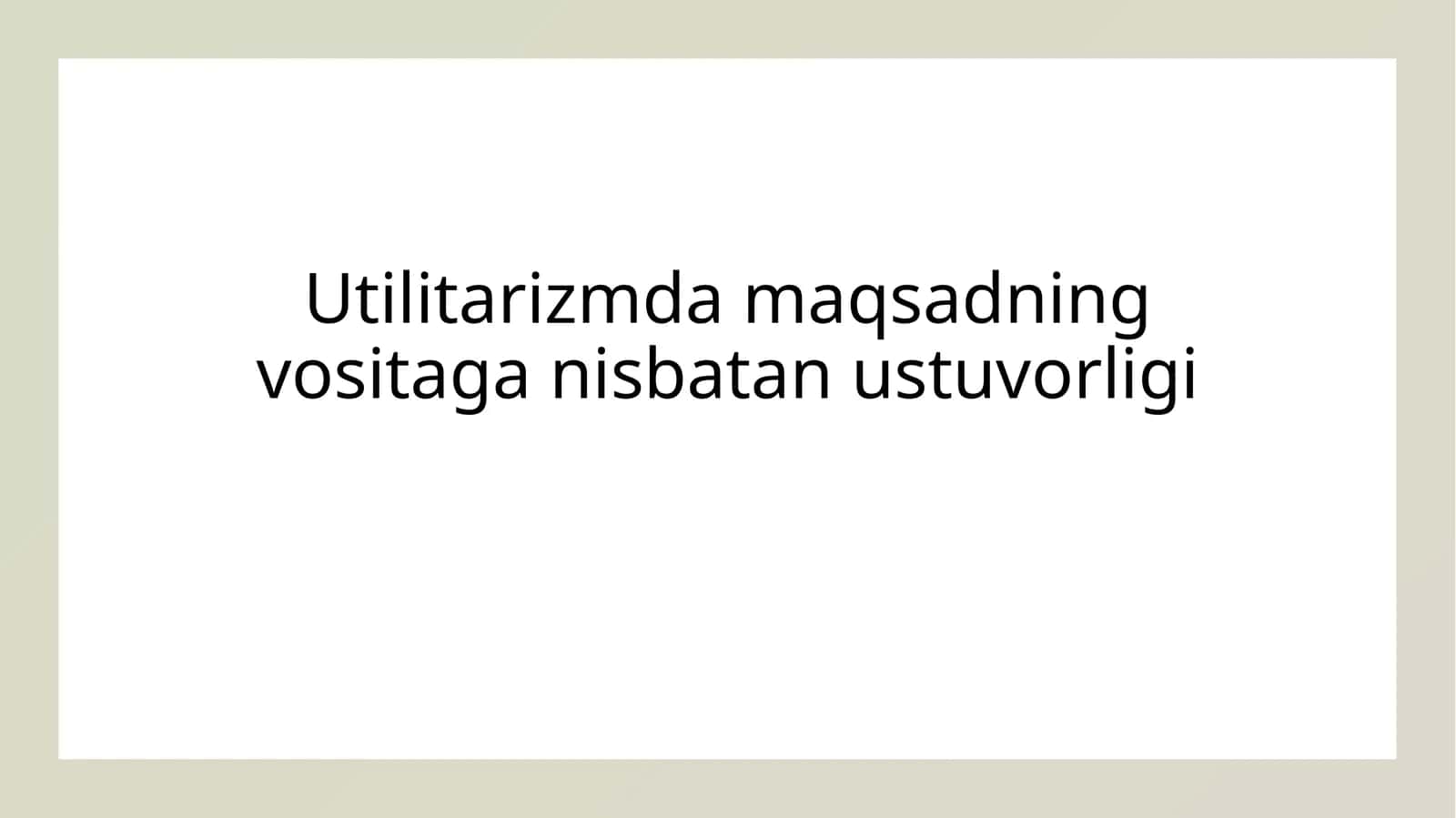 Utilitarizmda maqsadning vositaga nisbatan ustuvorligi 1