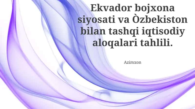 Ekvador bojxona siyosati va Òzbekiston bilan tashqi iqtisodiy aloqalari tahlili 1