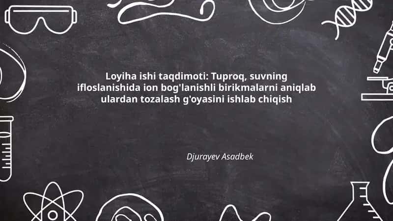 Tuproq, suvning ifloslanishida ion bog'lanishli birikmalarni aniqlab ulardan tozalash g'oyasini ishlab chiqish 1