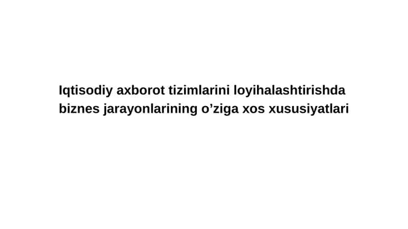 Iqtisodiy axborot tizimlarini loyihalashtirishdabiznеs jarayonlarining o’ziga xos xususiyatlari 1