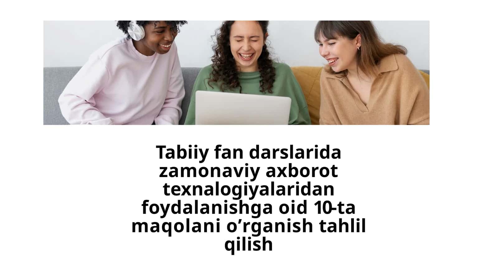 Tabiiy fan darslarida zamonaviy axborot texnalogiyalaridan foydalanishga oid 10-ta maqolani oʼrganish tahlil qilish 1